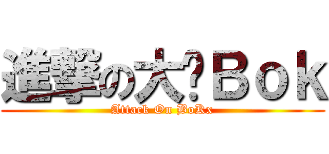 進撃の大头Ｂｏｋ (Attack On BoKx)