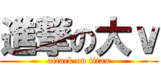 進撃の大ｖ (attack on titan)