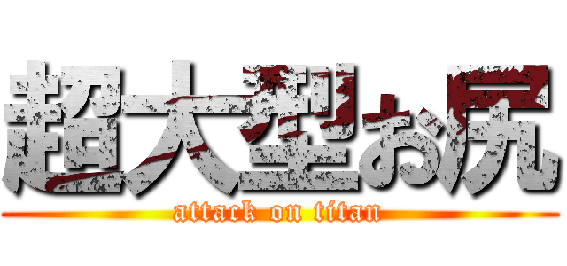 超大型お尻 (attack on titan)