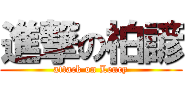 進撃の柏諺 (attack on Lency)