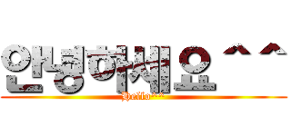 안녕하세요＾＾ (Hello^^)