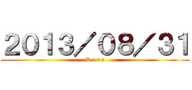 ２０１３／０８／３１ (D a t e)