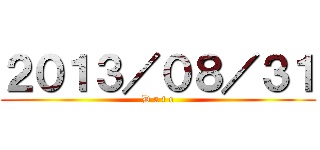 ２０１３／０８／３１ (D a t e)