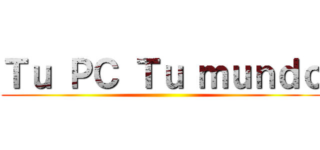 Ｔｕ ＰＣ Ｔｕ ｍｕｎｄｏ ()