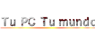 Ｔｕ ＰＣ Ｔｕ ｍｕｎｄｏ ()