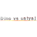 Ｄｉｎｏ ｖｓ ｓａｉｙａｊｉｎ (Serio vai se fuder )