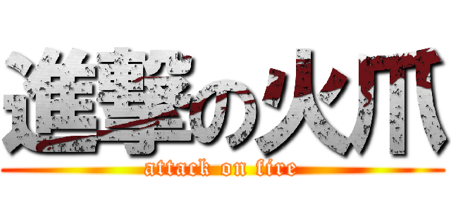 進撃の火爪 (attack on fire)