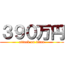 ３９０万円 (attack on titan)