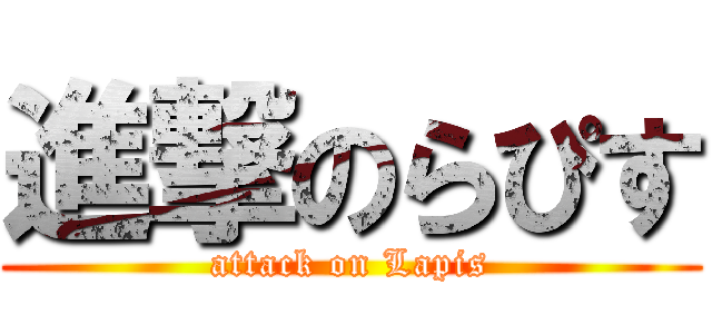 進撃のらぴす (attack on Lapis)