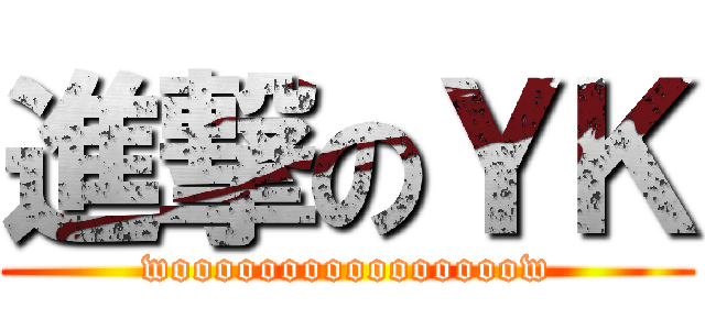 進撃のＹＫ (woooooooooooooooow)