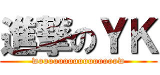 進撃のＹＫ (woooooooooooooooow)