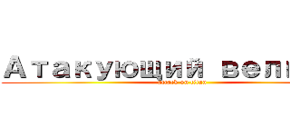 Атакующий великан (attack on titan)