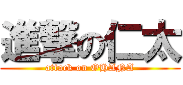 進撃の仁太 (attack on OHANA)