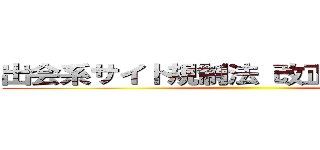 出会系サイト規制法 改正 宣伝禁止へ ()