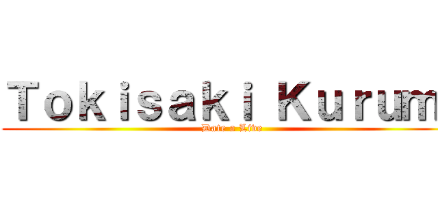 Ｔｏｋｉｓａｋｉ Ｋｕｒｕｍｉ (Date a Live)