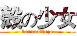 殻の少女 (karanoshojo)