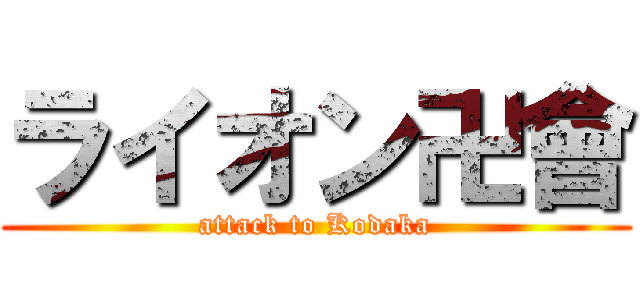 ライオン卍會 (attack to Kodaka)