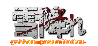雪降れ (gakkou  yasumitaitan)