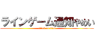 ラインゲーム通知やめい (attack on titan)