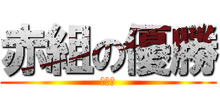 赤組の優勝 (確定！)