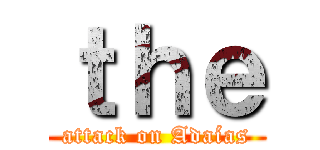 ｔｈｅ (attack on Adaías)