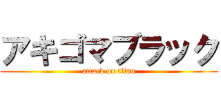 アキゴマブラック (attack on titan)