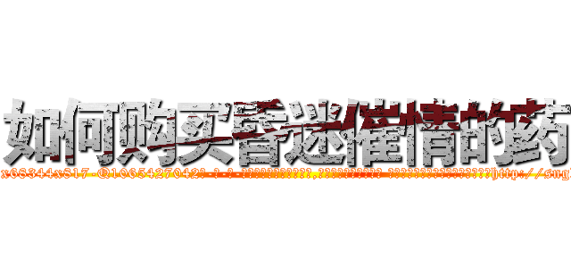 如何购买昏迷催情的药 (如何购买昏迷催情的药【电-话151x68344x817-Q1065427042元-吉-药-业】我们做的是长期生意,靠的是老客户长期支持 如何购买昏迷催情的药在发表了一篇http://sngk.net/HkM7jD

参考消息网我们做的是长期生意,靠的是老客户长期支持也许我们早该意识到，就连鲍勃·霍斯金斯（金球奖戏剧类电影男主角 
)