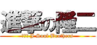 進撃の隆二 (三代目 J Soul Brothers)