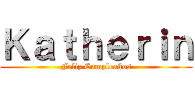 Ｋａｔｈｅｒｉｎ (Feliz Cumpleaños)