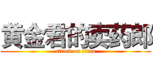 黄金君的卖药郎 (attack on titan)