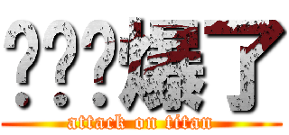 哎哟屌爆了 (attack on titan)