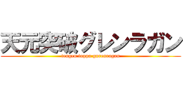 天元突破グレンラガン (tengen toppa gurenragan)