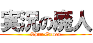 実況の廃人 (Shun Games)