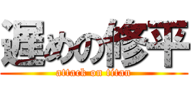 遅めの修平 (attack on titan)