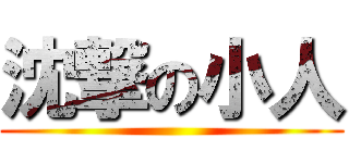 沈撃の小人 ()