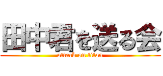 田中君を送る会 (attack on titan)