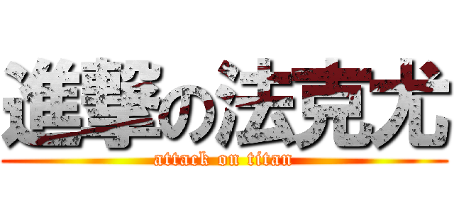 進撃の法克尤 (attack on titan)