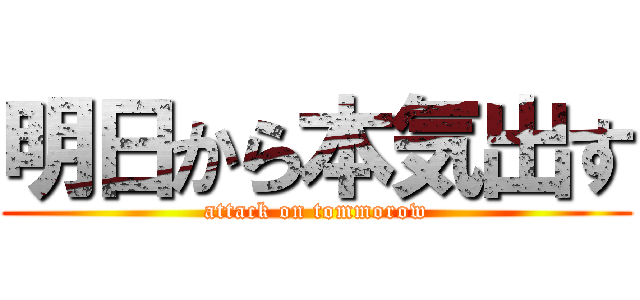 明日から本気出す (attack on tommorow)