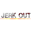 ＪＥＲＫ ＯＵＴ ()