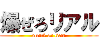 爆ぜろリアル (attack on titan)