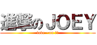 進撃のＪＯＥＹ (love ~on 花心)