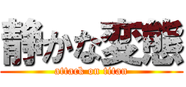 静かな変態 (attack on titan)