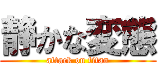 静かな変態 (attack on titan)