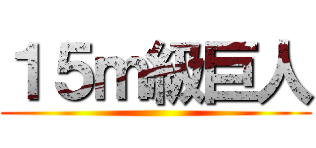 １５ｍ級巨人 ()