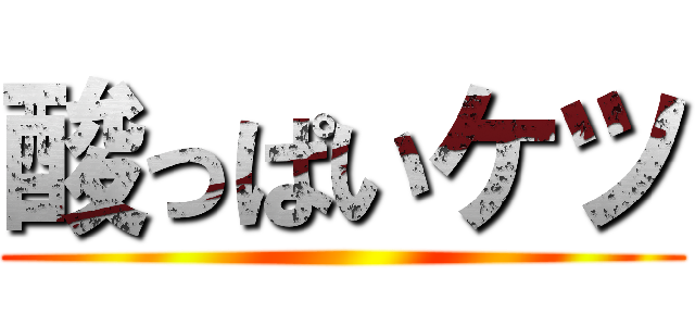 酸っぱいケツ ()