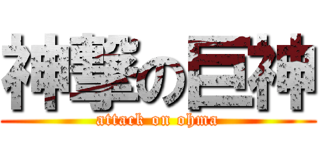 神撃の巨神 (attack on ohma)