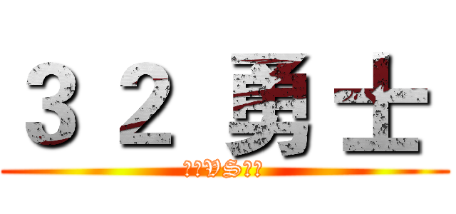 ３ ２  勇 士  (猎狼VS椰风)