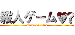 殺人ゲーム♥️ (attack on titan)