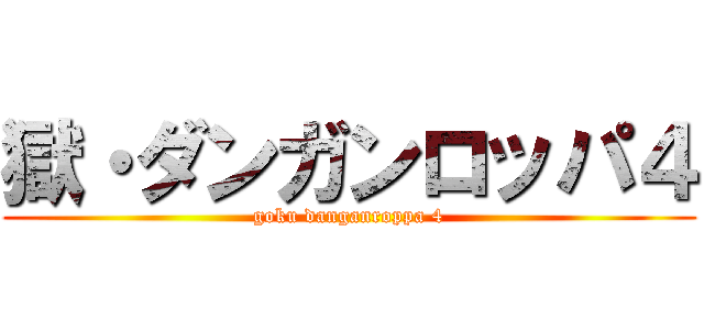 獄・ダンガンロッパ４ (goku danganroppa 4)