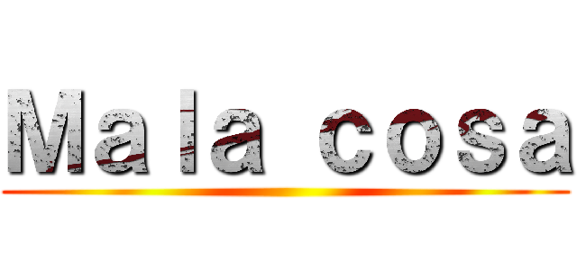 Ｍａｌａ ｃｏｓａ ()